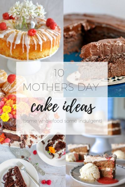 10 Mothers day cake ideas - some indulgent some gluten and dairy free